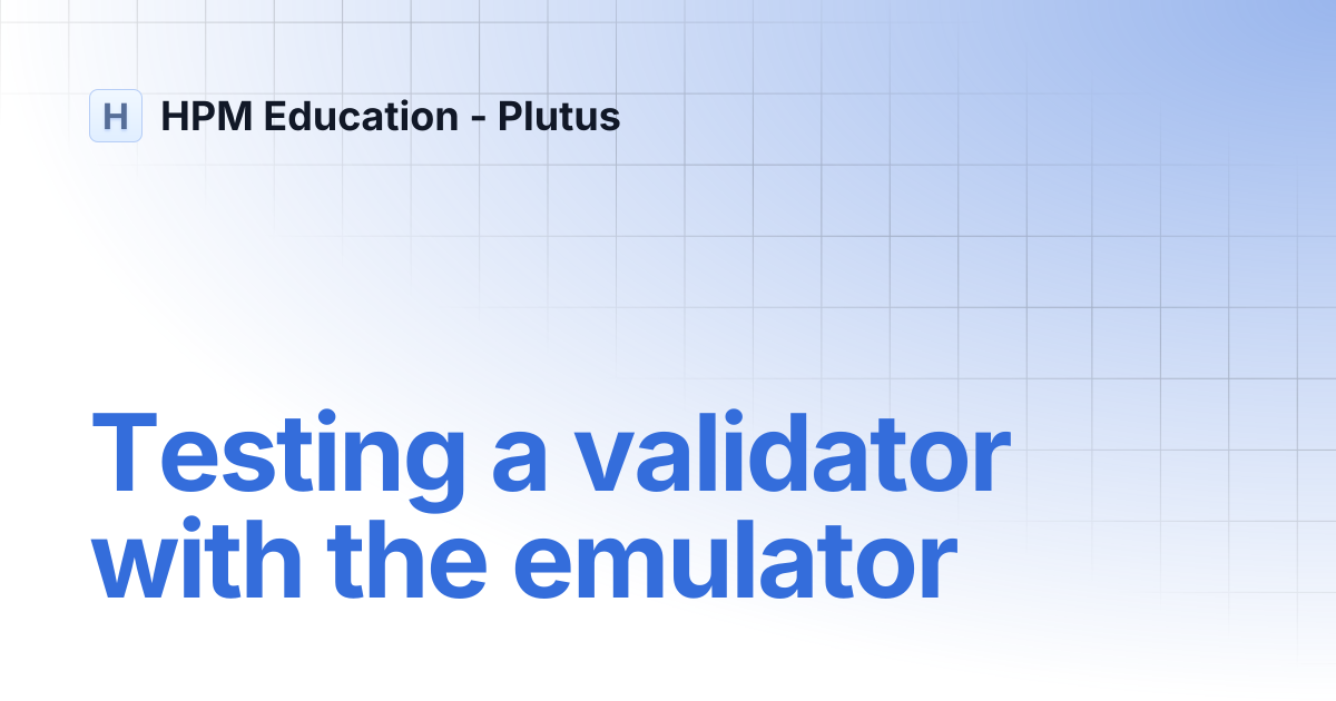 Testing a validator with the emulator | HPM Education - Plutus